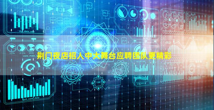 荆门夜店招人中大舞台应聘团队更精彩